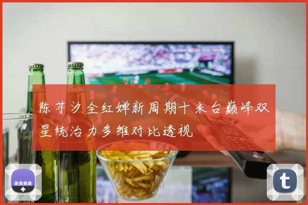 陈芋汐全红婵新周期十米台巅峰双星统治力多维对比透视